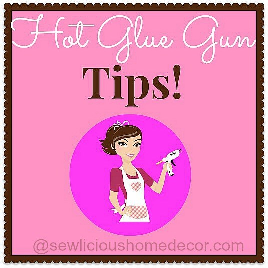 Hot Glue Gun Tips and Tricks sewlicioushomedecor.com